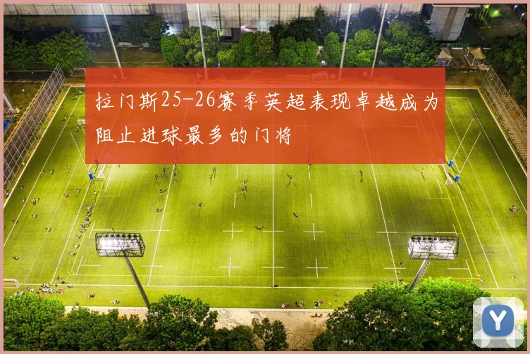 拉门斯25-26赛季英超表现卓越成为阻止进球最多的门将