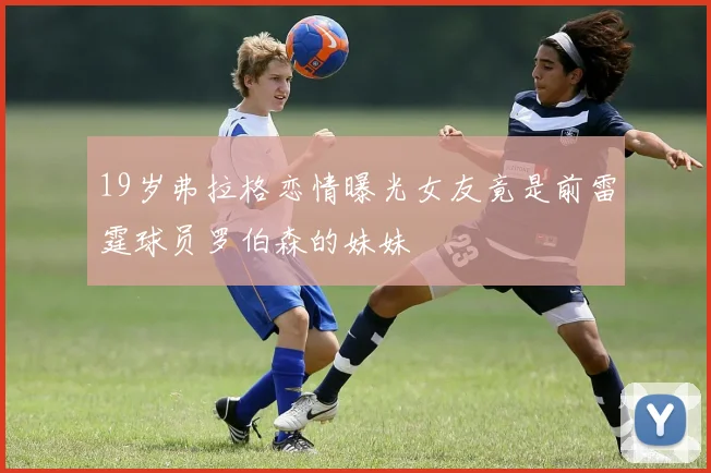 19岁弗拉格恋情曝光女友竟是前雷霆球员罗伯森的妹妹